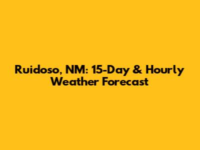 Ruidoso, NM: 15-Day & Hourly Weather Forecast