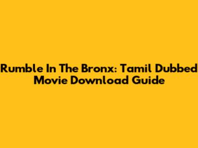 Rumble In The Bronx: Tamil Dubbed Movie Download Guide