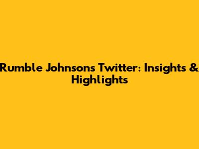 Rumble Johnson's Twitter: Insights & Highlights