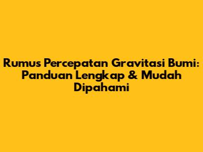 Rumus Percepatan Gravitasi Bumi: Panduan Lengkap & Mudah Dipahami
