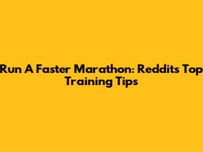 Run A Faster Marathon: Reddit's Top Training Tips