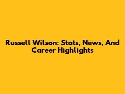 Russell Wilson: Stats, News, And Career Highlights