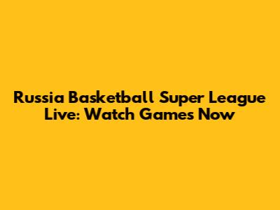 Russia Basketball Super League Live: Watch Games Now