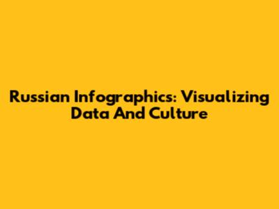 Russian Infographics: Visualizing Data And Culture