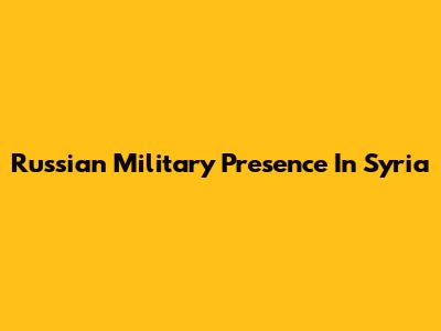 Russian Military Presence In Syria