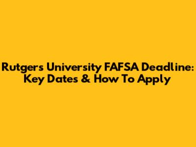 Rutgers University FAFSA Deadline: Key Dates & How To Apply
