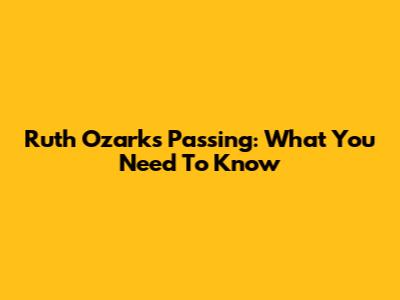 Ruth Ozark's Passing: What You Need To Know