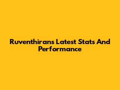 Ruventhiran's Latest Stats And Performance