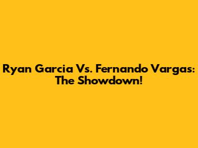 Ryan Garcia Vs. Fernando Vargas: The Showdown!