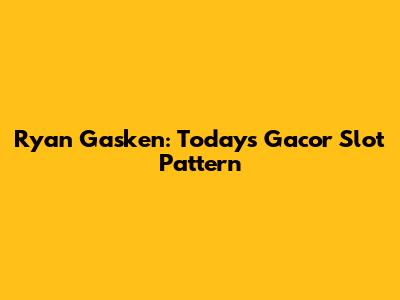 Ryan Gasken: Today's Gacor Slot Pattern