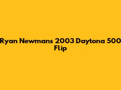 Ryan Newman's 2003 Daytona 500 Flip