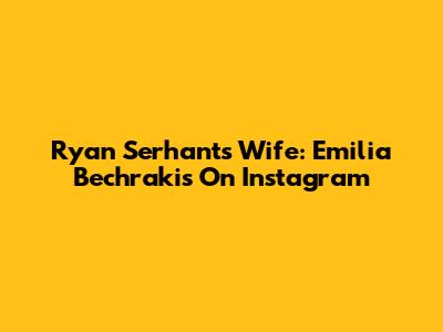 Ryan Serhant's Wife: Emilia Bechrakis On Instagram