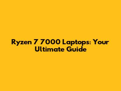Ryzen 7 7000 Laptops: Your Ultimate Guide