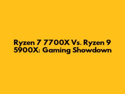 Ryzen 7 7700X Vs. Ryzen 9 5900X: Gaming Showdown