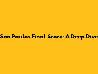 São Paulo's Final Score: A Deep Dive