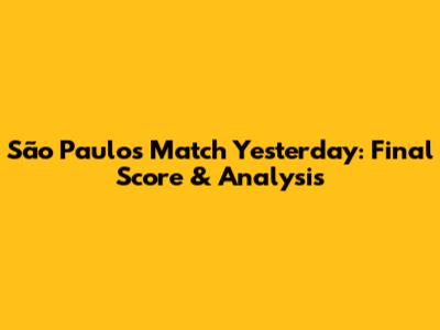 São Paulo's Match Yesterday: Final Score & Analysis