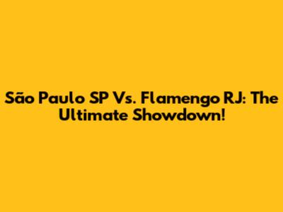 São Paulo SP Vs. Flamengo RJ: The Ultimate Showdown!