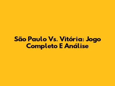 São Paulo Vs. Vitória: Jogo Completo E Análise