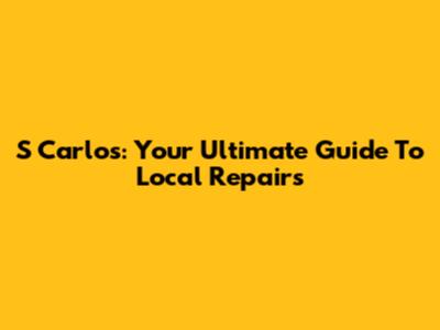 S Carlos: Your Ultimate Guide To Local Repairs