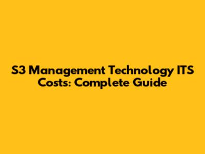 S3 Management Technology ITS Costs: Complete Guide