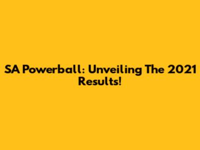SA Powerball: Unveiling The 2021 Results!