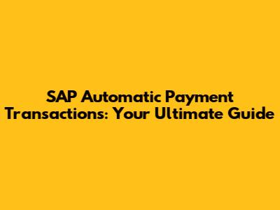 SAP Automatic Payment Transactions: Your Ultimate Guide