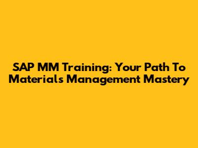SAP MM Training: Your Path To Materials Management Mastery