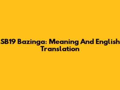 SB19 Bazinga: Meaning And English Translation