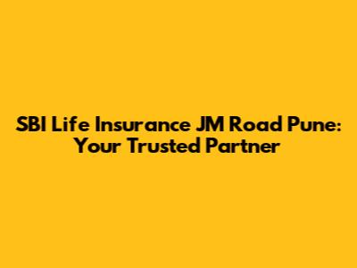 SBI Life Insurance JM Road Pune: Your Trusted Partner