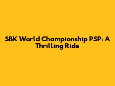 SBK World Championship PSP: A Thrilling Ride