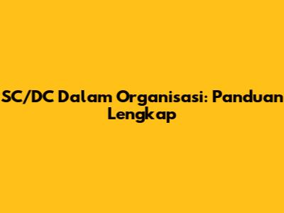 SC/DC Dalam Organisasi: Panduan Lengkap