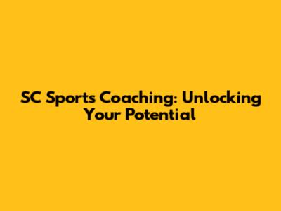 SC Sports Coaching: Unlocking Your Potential