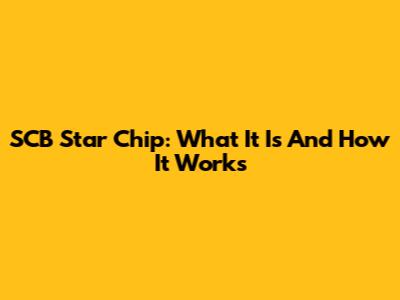 SCB Star Chip: What It Is And How It Works