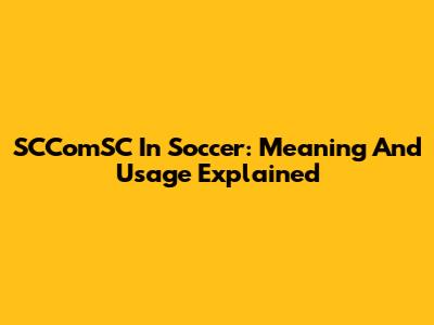 SCComSC In Soccer: Meaning And Usage Explained
