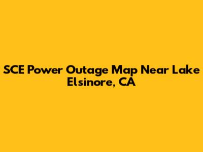 SCE Power Outage Map Near Lake Elsinore, CA