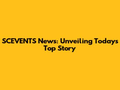 SCEVENTS News: Unveiling Today's Top Story