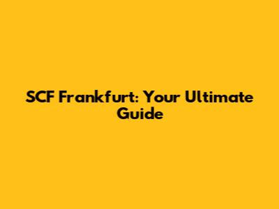 SCF Frankfurt: Your Ultimate Guide