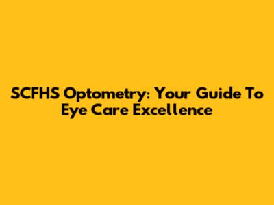 SCFHS Optometry: Your Guide To Eye Care Excellence
