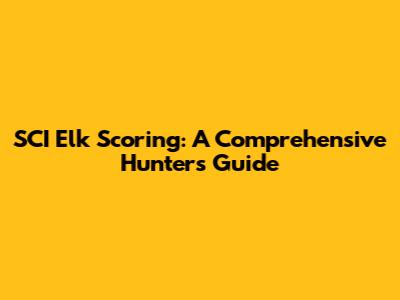 SCI Elk Scoring: A Comprehensive Hunter's Guide