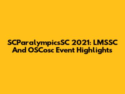 SCParalympicsSC 2021: LMSSC And OSCosc Event Highlights
