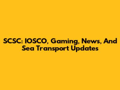 SCSC: IOSCO, Gaming, News, And Sea Transport Updates