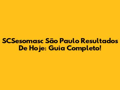 SCSesomasc São Paulo Resultados De Hoje: Guia Completo!