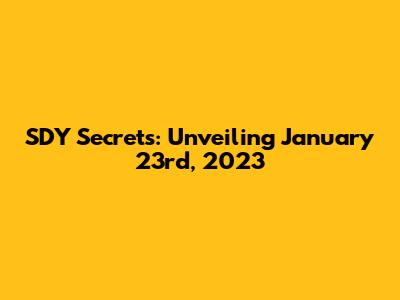 SDY Secrets: Unveiling January 23rd, 2023