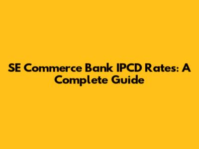 SE Commerce Bank IPCD Rates: A Complete Guide