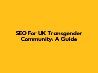 SEO For UK Transgender Community: A Guide