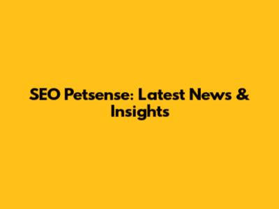 SEO Petsense: Latest News & Insights