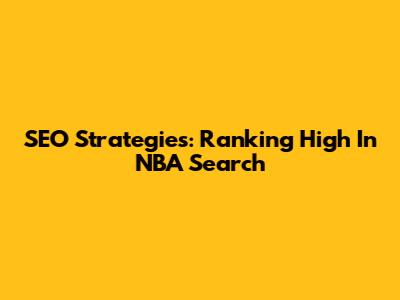 SEO Strategies: Ranking High In NBA Search