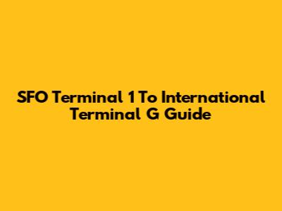 SFO Terminal 1 To International Terminal G Guide