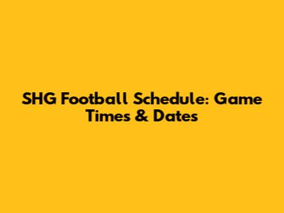 SHG Football Schedule: Game Times & Dates