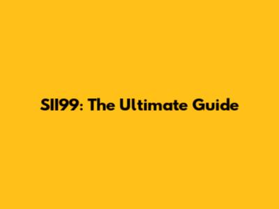 SII99: The Ultimate Guide